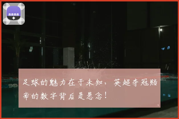 足球的魅力在于未知，英超夺冠赔率的数字背后是悬念！