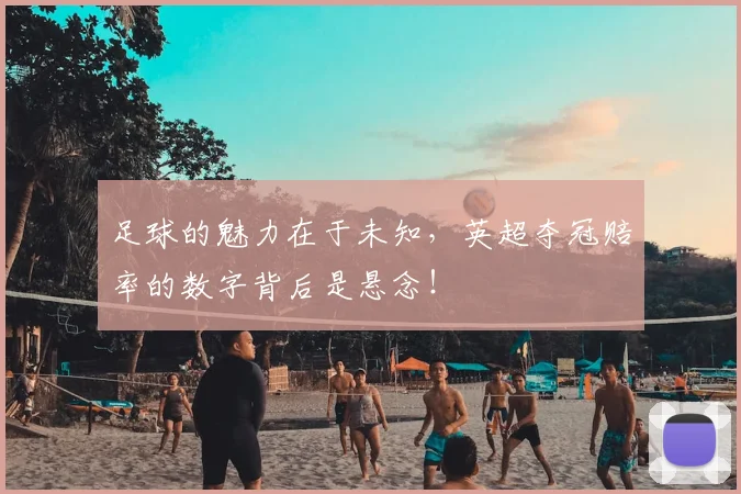 足球的魅力在于未知，英超夺冠赔率的数字背后是悬念！